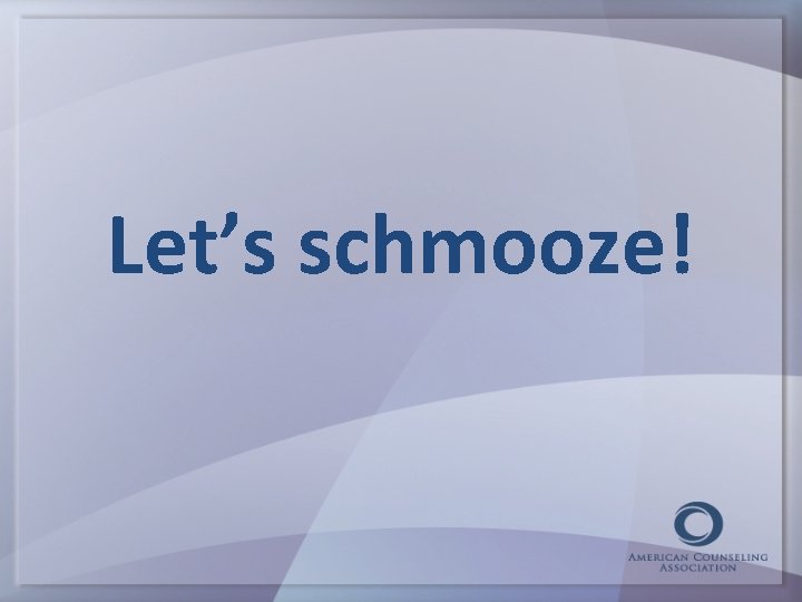 Let’s schmooze! 