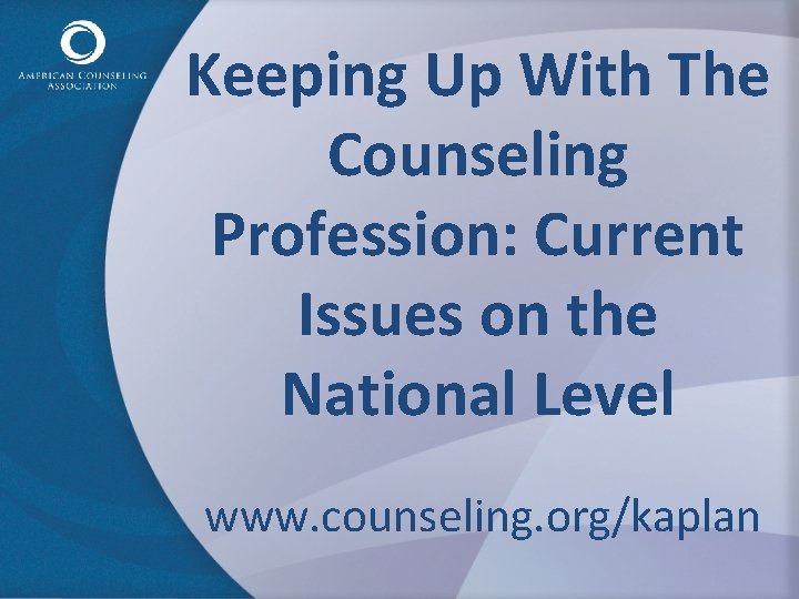 Keeping Up With The Counseling Profession: Current Issues on the National Level www. counseling.