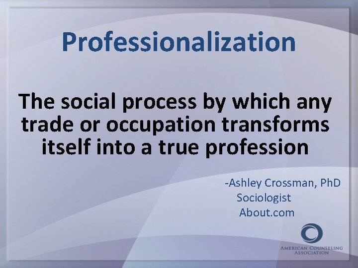 Professionalization The social process by which any trade or occupation transforms itself into a