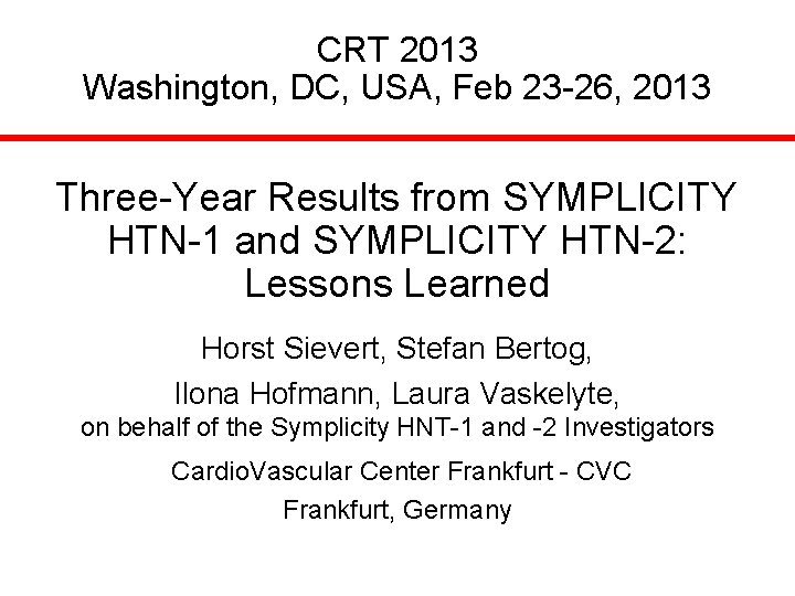 CRT 2013 Washington, DC, USA, Feb 23 -26, 2013 Three-Year Results from SYMPLICITY HTN-1