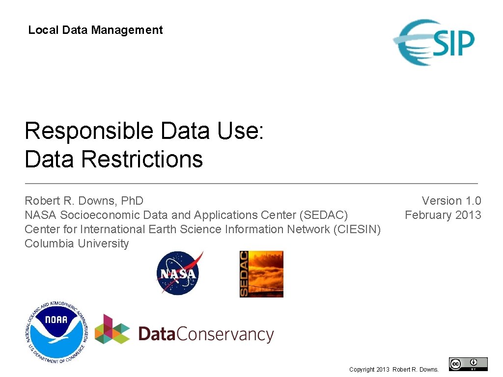 Local Data Management Responsible Data Use: Data Restrictions Robert R. Downs, Ph. D NASA