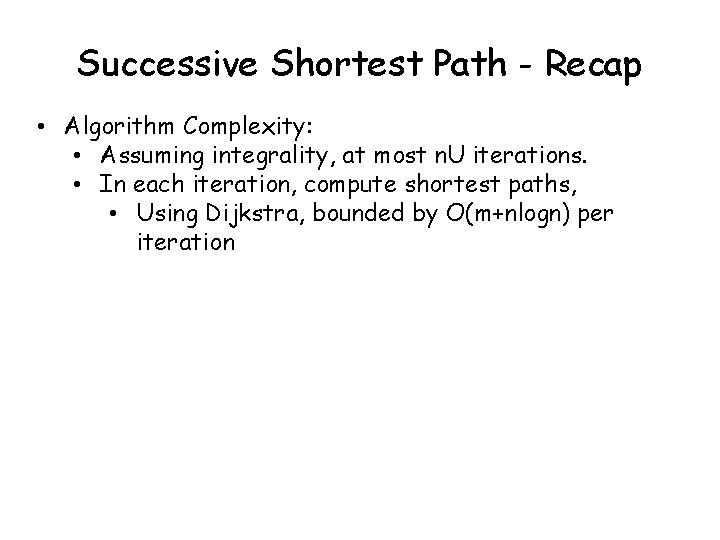 Successive Shortest Path - Recap • Algorithm Complexity: • Assuming integrality, at most n.
