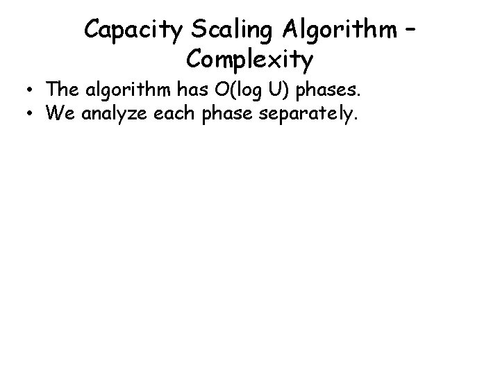 Capacity Scaling Algorithm – Complexity • The algorithm has O(log U) phases. • We