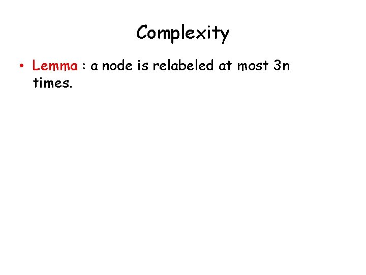 Complexity • Lemma : a node is relabeled at most 3 n times. 