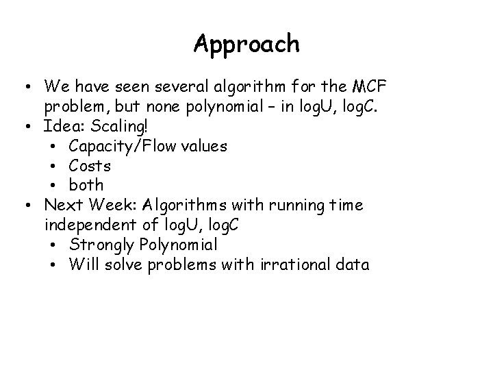 Approach • We have seen several algorithm for the MCF problem, but none polynomial