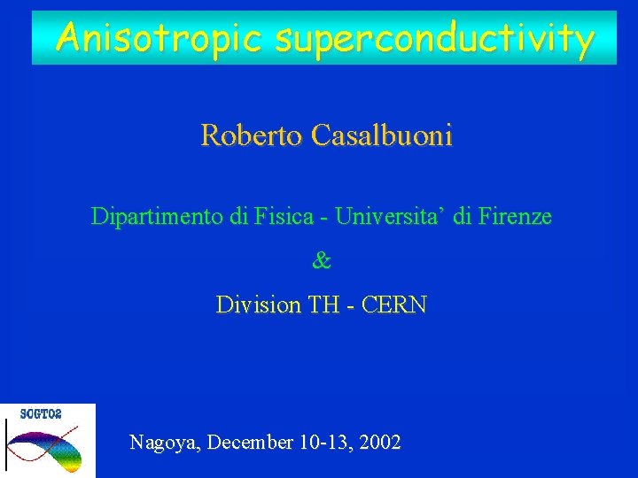 Anisotropic superconductivity Roberto Casalbuoni Dipartimento di Fisica - Universita’ di Firenze & Division TH