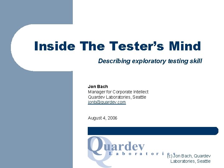 Inside The Tester’s Mind Describing exploratory testing skill Jon Bach Manager for Corporate Intellect