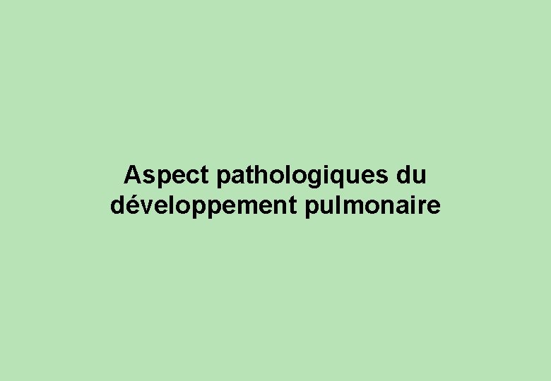 Aspect pathologiques du développement pulmonaire 