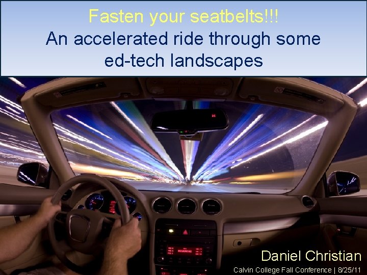 Fasten your seatbelts!!! An accelerated ride through some ed-tech landscapes Daniel Christian Calvin College