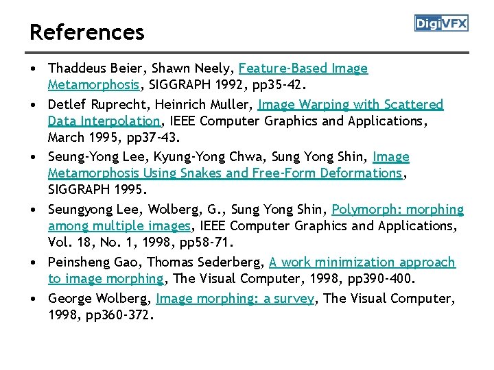 References • Thaddeus Beier, Shawn Neely, Feature-Based Image Metamorphosis, SIGGRAPH 1992, pp 35 -42.