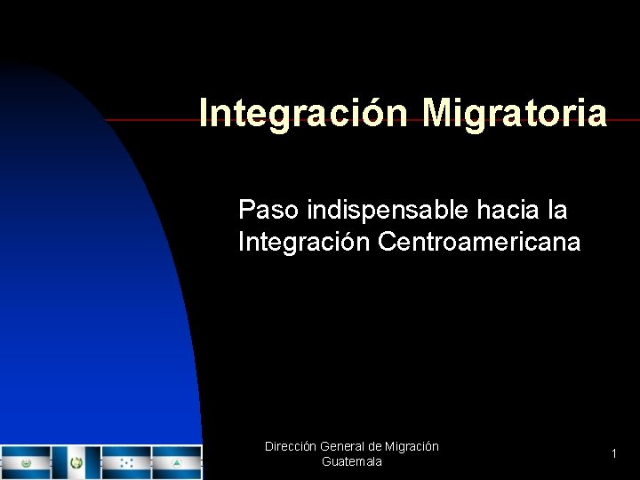 Integración Migratoria Paso indispensable hacia la Integración Centroamericana Dirección General de Migración Guatemala 1