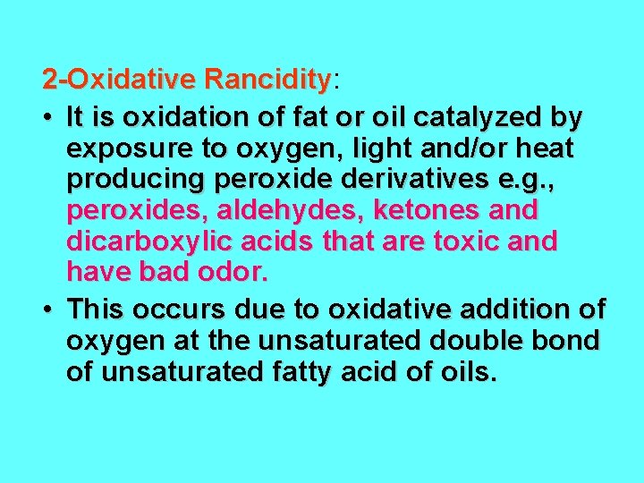 2 -Oxidative Rancidity: Rancidity • It is oxidation of fat or oil catalyzed by