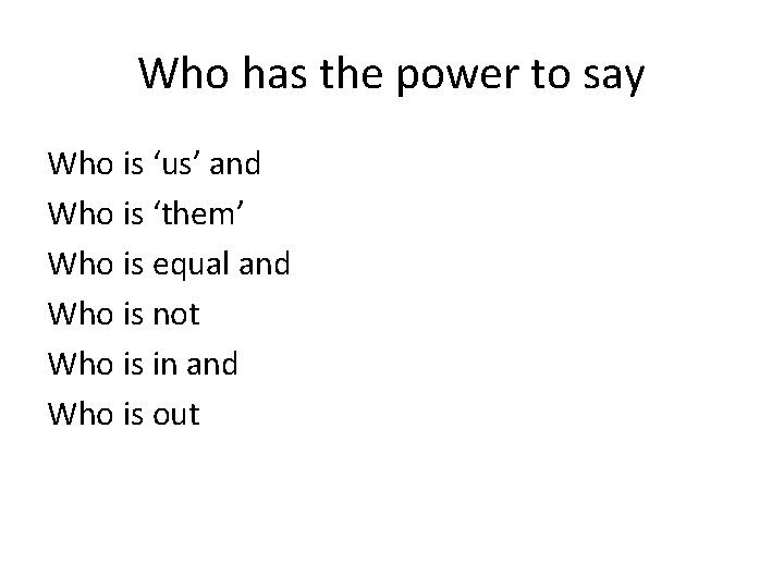 Who has the power to say Who is ‘us’ and Who is ‘them’ Who Who has the power to say Who is ‘us’ and Who is ‘them’ Who