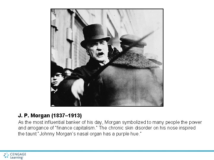 J. P. Morgan (1837– 1913) As the most influential banker of his day, Morgan