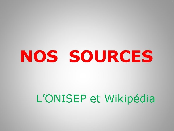 NOS SOURCES L’ONISEP et Wikipédia 