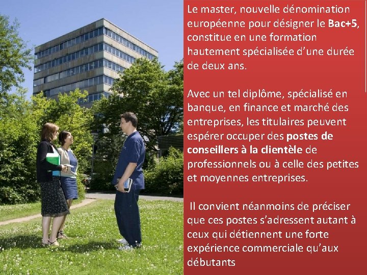 Le master, nouvelle dénomination européenne pour désigner le Bac+5, constitue en une formation hautement