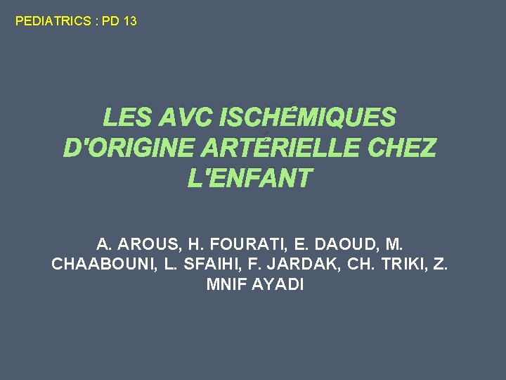 PEDIATRICS : PD 13 LES AVC ISCHÉMIQUES D'ORIGINE ARTÉRIELLE CHEZ L'ENFANT A. AROUS, H.