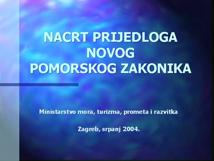 NACRT PRIJEDLOGA NOVOG POMORSKOG ZAKONIKA Ministarstvo mora, turizma, prometa i razvitka Zagreb, srpanj 2004.