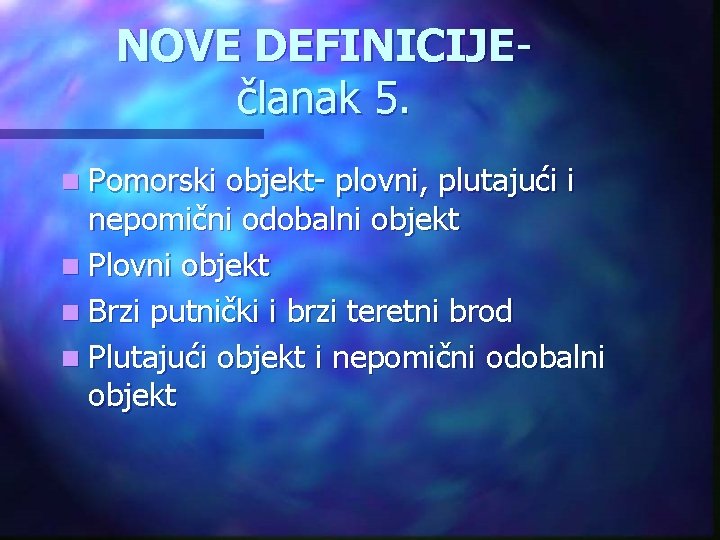 NOVE DEFINICIJEčlanak 5. n Pomorski objekt- plovni, plutajući i nepomični odobalni objekt n Plovni