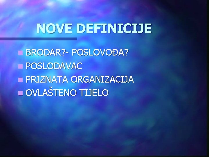 NOVE DEFINICIJE n BRODAR? - POSLOVOĐA? n POSLODAVAC n PRIZNATA ORGANIZACIJA n OVLAŠTENO TIJELO