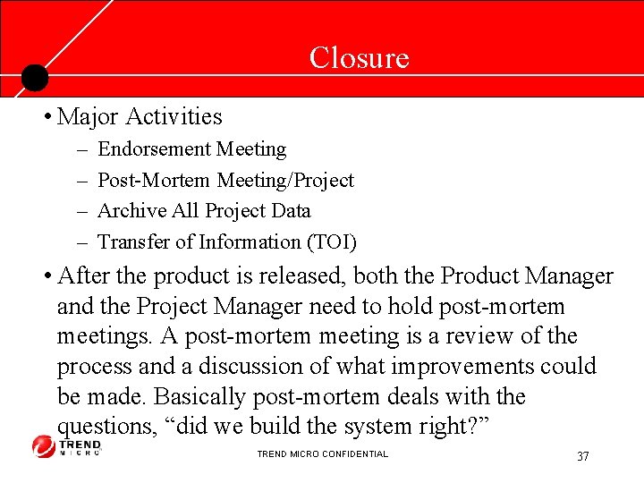 Closure • Major Activities – – Endorsement Meeting Post-Mortem Meeting/Project Archive All Project Data