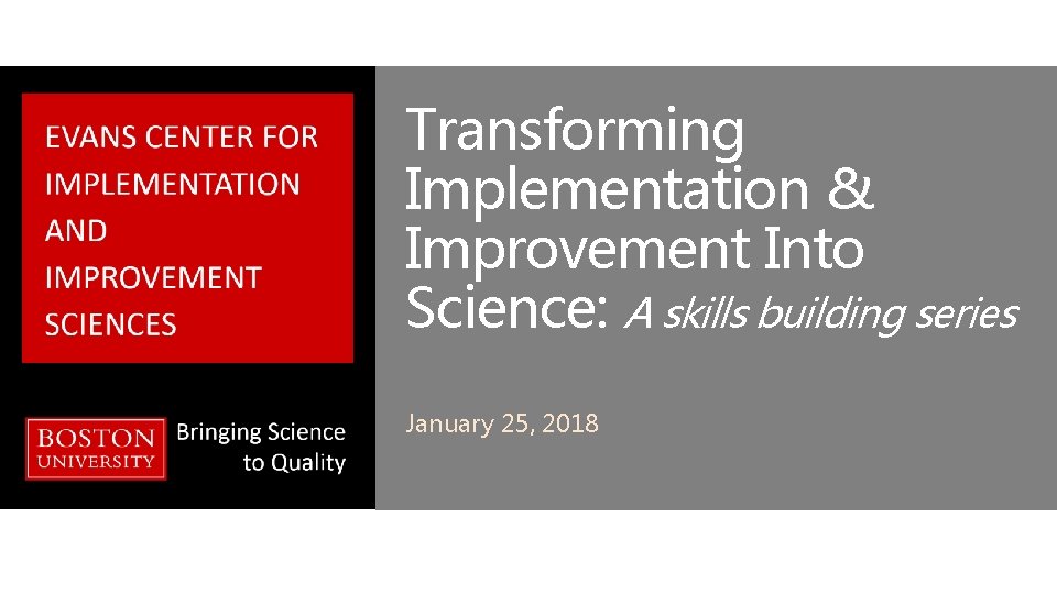 Transforming Implementation & Improvement Into Science: A skills building series January 25, 2018 