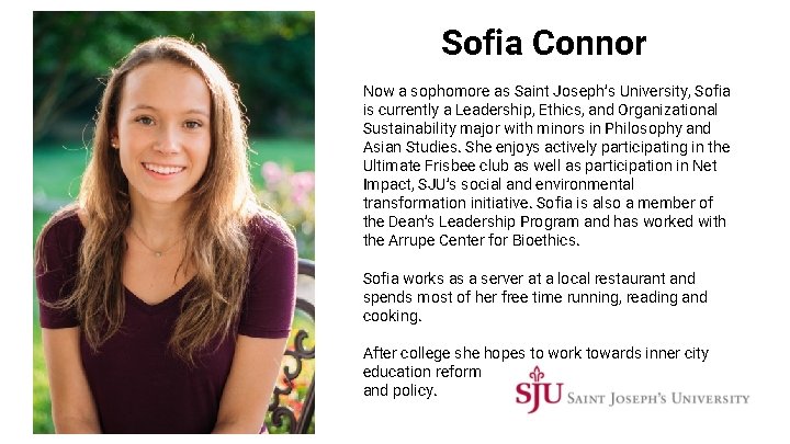 Sofia Connor Now a sophomore as Saint Joseph’s University, Sofia is currently a Leadership,