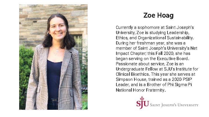 Zoe Hoag Currently a sophomore at Saint Joseph’s University, Zoe is studying Leadership, Ethics,