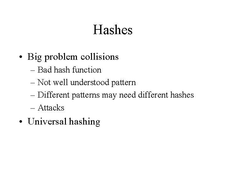 Hashes • Big problem collisions – Bad hash function – Not well understood pattern Hashes • Big problem collisions – Bad hash function – Not well understood pattern