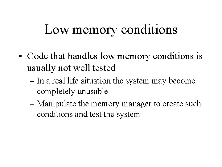 Low memory conditions • Code that handles low memory conditions is usually not well Low memory conditions • Code that handles low memory conditions is usually not well