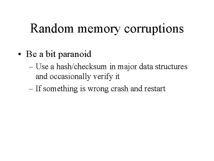 Random memory corruptions • Be a bit paranoid – Use a hash/checksum in major Random memory corruptions • Be a bit paranoid – Use a hash/checksum in major