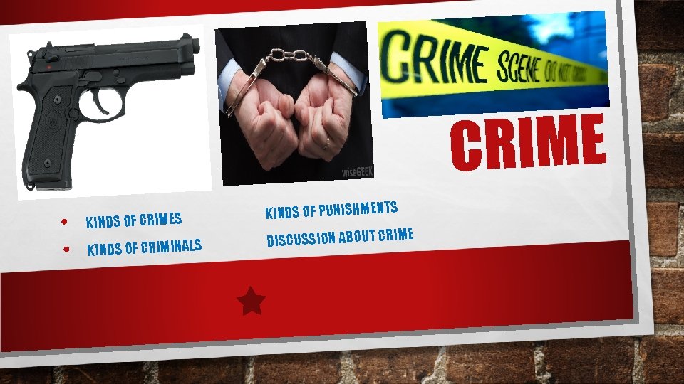 CRIME • • KINDS OF CRIMES KINDS OF CRIMINALS KINDS OF PUNISHMENTS E DISCUSSION