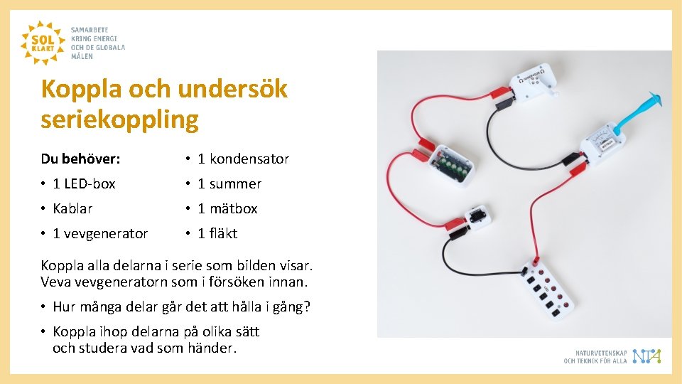 Koppla och undersök seriekoppling Du behöver: • 1 kondensator • 1 LED-box • 1