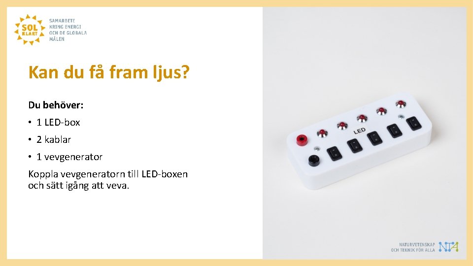 Kan du få fram ljus? Du behöver: • 1 LED-box • 2 kablar •