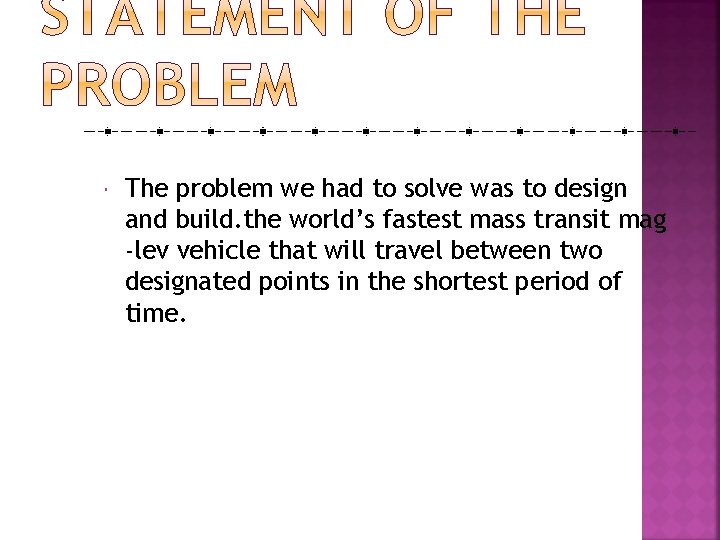  The problem we had to solve was to design and build. the world’s