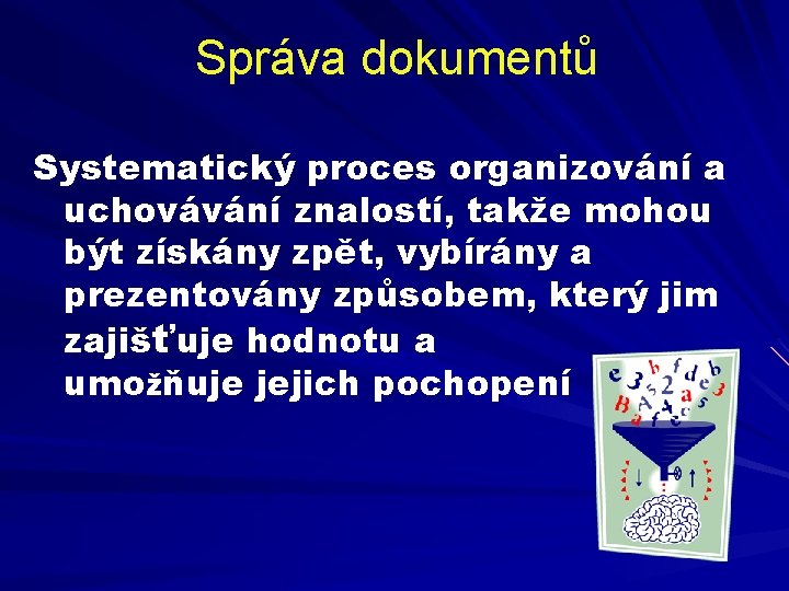 Správa dokumentů Systematický proces organizování a uchovávání znalostí, takže mohou být získány zpět, vybírány