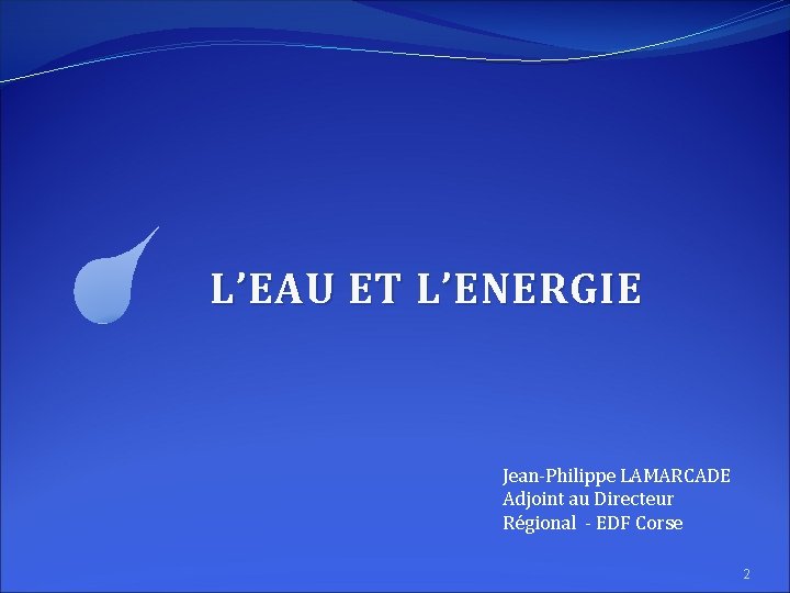 L’EAU ET L’ENERGIE Jean-Philippe LAMARCADE Adjoint au Directeur Régional - EDF Corse 2 