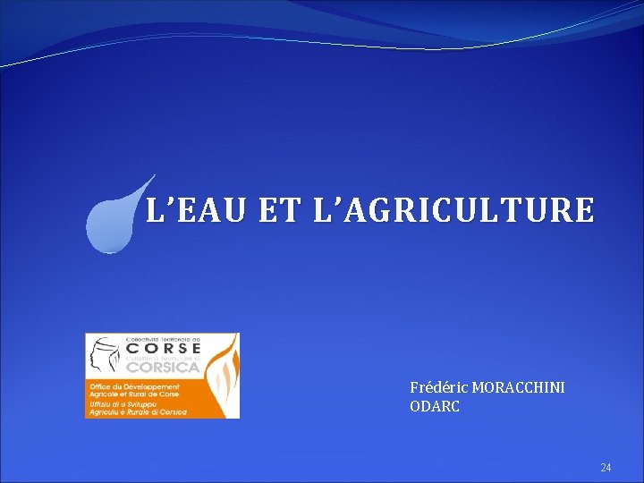L’EAU ET L’AGRICULTURE Frédéric MORACCHINI ODARC 24 