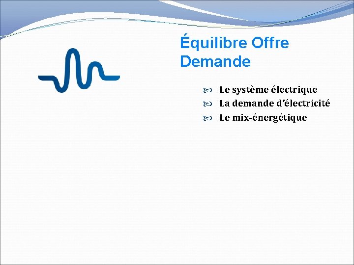 Équilibre Offre Demande Le système électrique La demande d’électricité Le mix-énergétique 