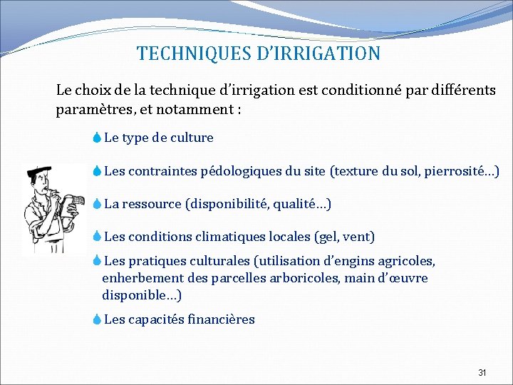 TECHNIQUES D’IRRIGATION Le choix de la technique d’irrigation est conditionné par différents paramètres, et