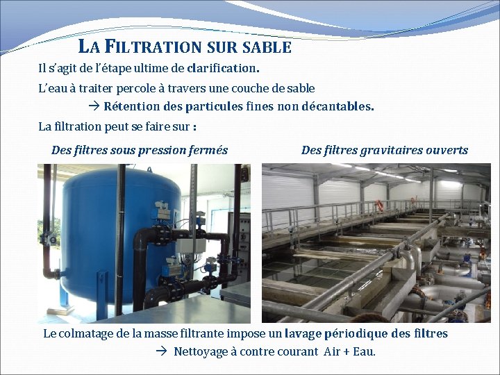 LA FILTRATION SUR SABLE Il s’agit de l’étape ultime de clarification. L’eau à traiter