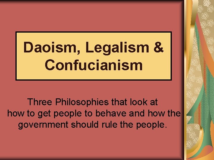 Daoism, Legalism & Confucianism Three Philosophies that look at how to get people to