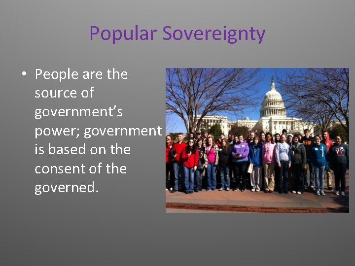 Popular Sovereignty • People are the source of government’s power; government is based on