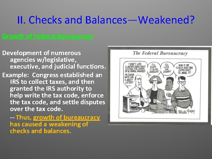 II. Checks and Balances—Weakened? Growth of Federal Bureaucracy Development of numerous agencies w/legislative, executive,