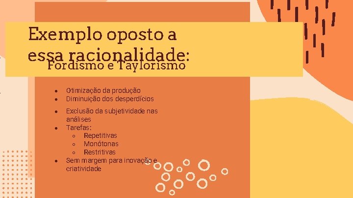 Exemplo oposto a essa racionalidade: Fordismo e Taylorismo ● ● Otimização da produção Diminuição