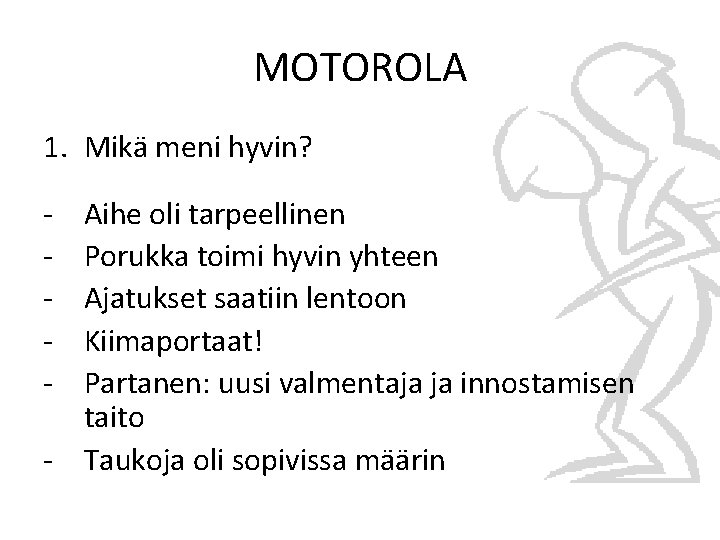 MOTOROLA 1. Mikä meni hyvin? - Aihe oli tarpeellinen Porukka toimi hyvin yhteen Ajatukset