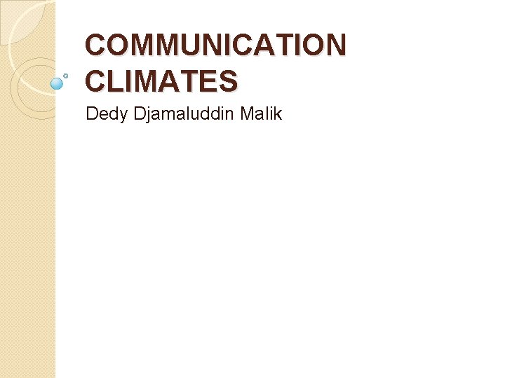 COMMUNICATION CLIMATES Dedy Djamaluddin Malik 