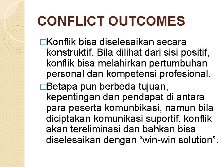 CONFLICT OUTCOMES �Konflik bisa diselesaikan secara konstruktif. Bila dilihat dari sisi positif, konflik bisa