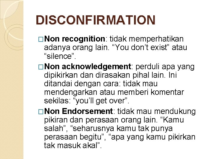 DISCONFIRMATION �Non recognition: tidak memperhatikan adanya orang lain. “You don’t exist” atau “silence”. �Non