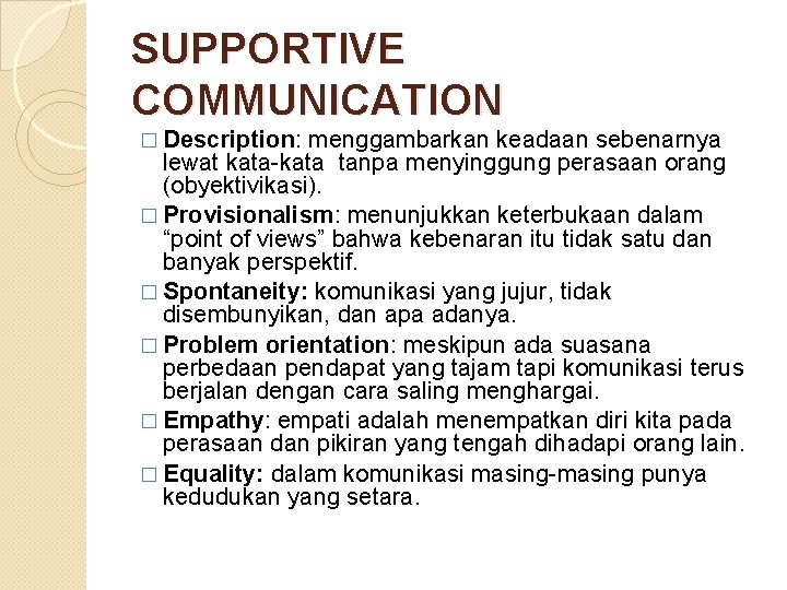 SUPPORTIVE COMMUNICATION � Description: menggambarkan keadaan sebenarnya lewat kata-kata tanpa menyinggung perasaan orang (obyektivikasi).